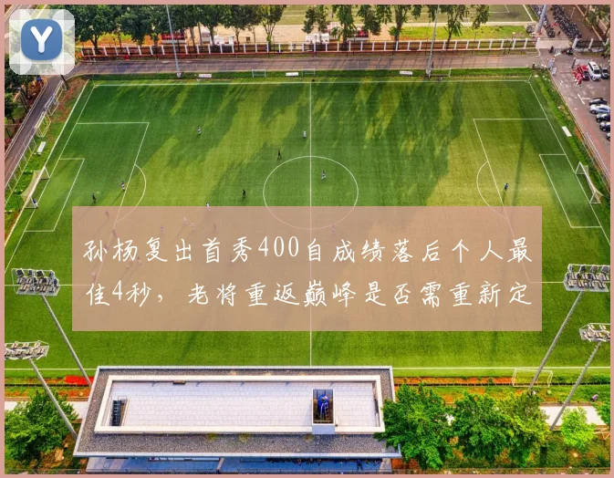 孙杨复出首秀400自成绩落后个人最佳4秒，老将重返巅峰是否需重新定位战术？